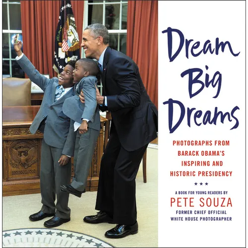 Dream Big Dreams: Photographs from Barack Obama's Inspiring and Historic Presidency - Hardcover
