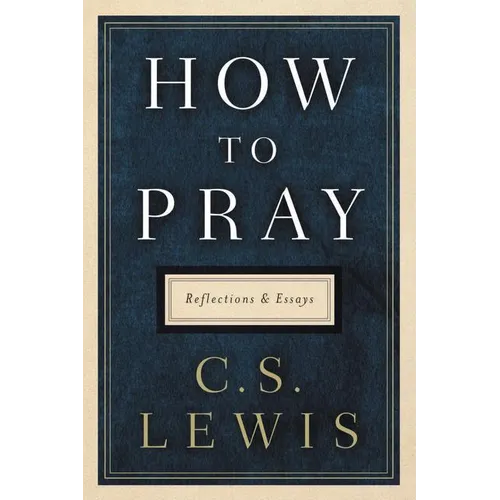 How to Pray: Reflections and Essays - Hardcover