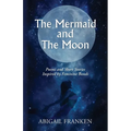 The Mermaid and The Moon: Poems and Short Stories Inspired by Feminine Bonds - Paperback