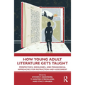How Young Adult Literature Gets Taught: Perspectives, Ideologies, and Pedagogical Approaches for Instruction and Assessment - Paperback