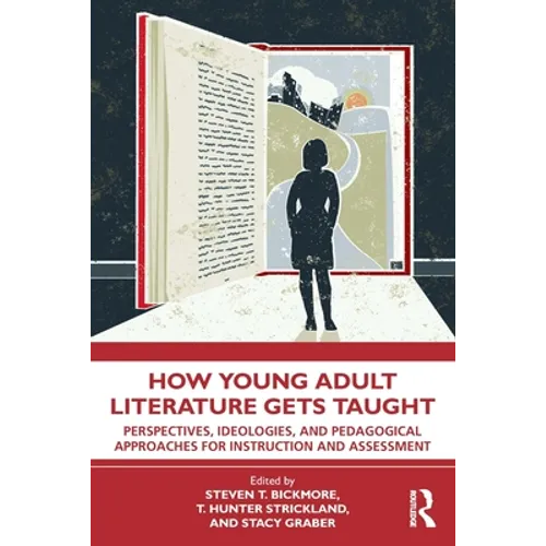 How Young Adult Literature Gets Taught: Perspectives, Ideologies, and Pedagogical Approaches for Instruction and Assessment - Paperback