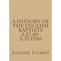 A History of the English Baptists A.D.45-A.D.1700 - Paperback