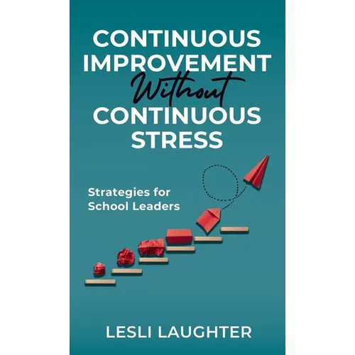 Continuous Improvement Without Continuous Stress: Strategies for School Leaders - Hardcover