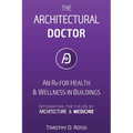The Architectural Doctor: An Rx for Health & Wellness in Buildings - Paperback