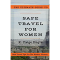The Ultimate Guide to Safe Travel for Women: Safe Travel Tips for the Modern Woman - Paperback