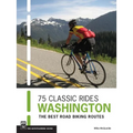 75 Classic Rides Washington: The Best Road Biking Routes - Paperback
