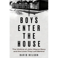 Boys Enter the House: The Victims of John Wayne Gacy and the Lives They Left Behind - Hardcover