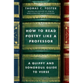 How to Read Poetry Like a Professor: A Quippy and Sonorous Guide to Verse - Paperback