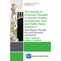 The History of Economic Thought: A Concise Treatise for Business, Law, and Public Policy Volume II: After Keynes, Through the Great Recession and Beyo - Paperback