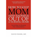 How to Keep Mom (and Yourself) Out of a Nursing Home: Seven Keys to Keeping Your Independence - Paperback