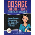 Dosage Calculations for Nursing Students: Master Dosage Calculations The Safe & Easy Way Without Formulas! - Paperback