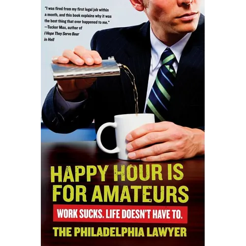 Happy Hour Is for Amateurs: Work Sucks. Life Doesn't Have To. - Paperback