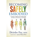 Becoming Safely Embodied: A Guide to Organize Your Mind, Body and Heart to Feel Secure in the World - Paperback