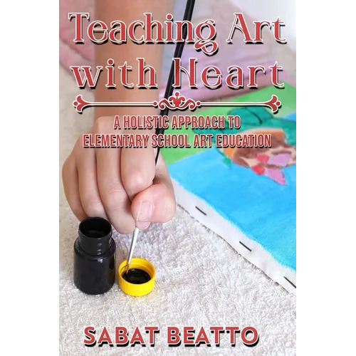 Teaching Art with Heart: A Holistic Approach to Elementary School Art Education. - Paperback