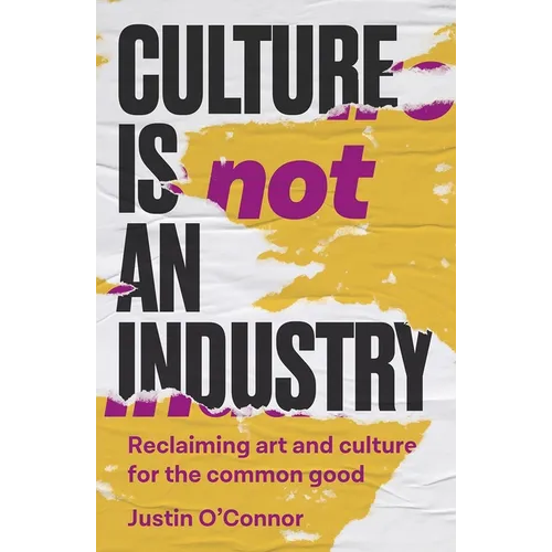 Culture Is Not an Industry: Reclaiming Art and Culture for the Common Good - Paperback