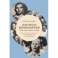 Dietrich Bonhoeffer--The Last Eight Days: The Untold Story of the Journey to Flossenbürg - Hardcover