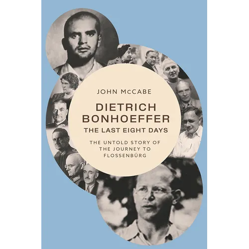 Dietrich Bonhoeffer--The Last Eight Days: The Untold Story of the Journey to Flossenbürg - Hardcover