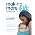 Making More Milk: The Breastfeeding Guide to Increasing Your Milk Production, Second Edition - Paperback