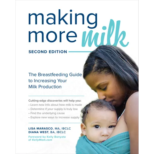 Making More Milk: The Breastfeeding Guide to Increasing Your Milk Production, Second Edition - Paperback