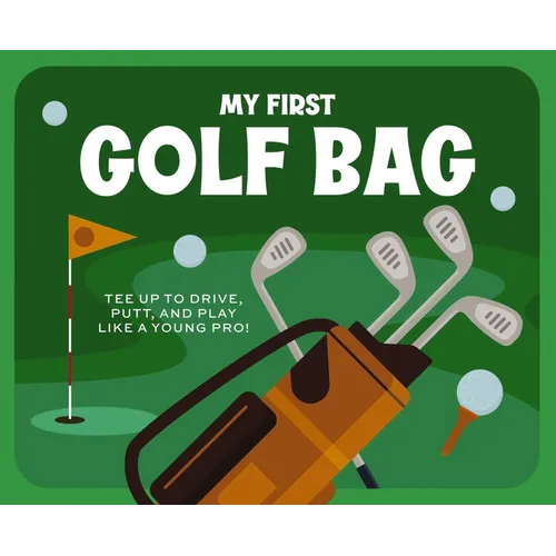 My First Golf Bag: Tee Up to Drive, Putt, and Play Like a Young Pro! - Board Book