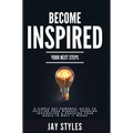 Become Inspired: Your Next Steps: A Simple but Powerful Guide to Shifting Your Mindset, Sparking Inspiration, and Reaching your Goals in Only 11 Weeks - Hardcover