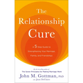 The Relationship Cure: A 5 Step Guide to Strengthening Your Marriage, Family, and Friendships - Paperback
