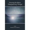 [Among the Many Disappearing Things]: Poems - Paperback