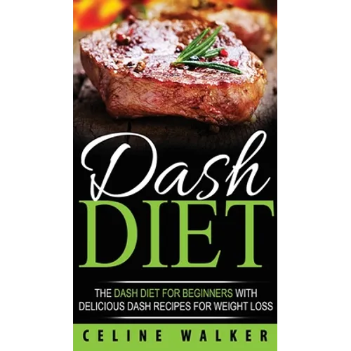DASH Diet: The DASH Diet For Beginners With Delicious DASH Recipes for Weight Loss - Hardcover