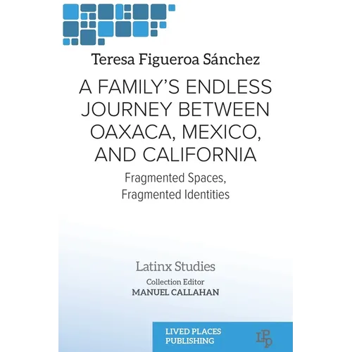 A Family's Endless Journey Between Oaxaca, México, and California: Fragmented Spaces, Fragmented Identities - Paperback