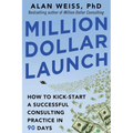Million Dollar Launch: How to Kick-Start a Successful Consulting Practice in 90 Days - Paperback