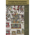 Lord Eight Wind of Suchixtlan and the Heroes of Ancient Oaxaca: Reading History in the Codex Zouche-Nuttall - Paperback