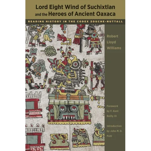Lord Eight Wind of Suchixtlan and the Heroes of Ancient Oaxaca: Reading History in the Codex Zouche-Nuttall - Paperback