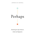 Perhaps: Reclaiming the Space Between Doubt and Dogmatism - Paperback