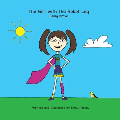 The Girl with the Robot Leg: Being Brave - Paperback