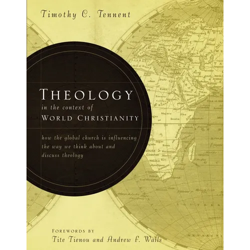 Theology in the Context of World Christianity: How the Global Church Is Influencing the Way We Think about and Discuss Theology - Hardcover