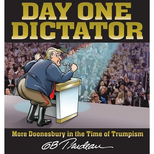 Day One Dictator: More Doonesbury in the Time of Trumpism - Paperback