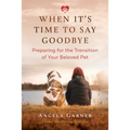 When It's Time to Say Goodbye: Preparing for the Transition of Your Beloved Pet - Paperback