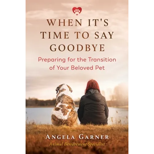 When It's Time to Say Goodbye: Preparing for the Transition of Your Beloved Pet - Paperback