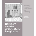 Boredom and the Architectural Imagination: Rudofsky, Venturi, Scott Brown, and Steinberg - Paperback