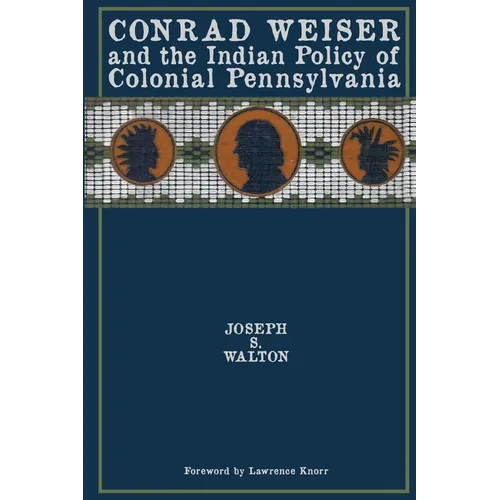 Conrad Weiser and the Indian Policy of Colonial Pennsylvania - Paperback