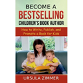 Become A Bestselling Children's Book Author: How to Write, Publish, and Promote a Book for Kids - Paperback
