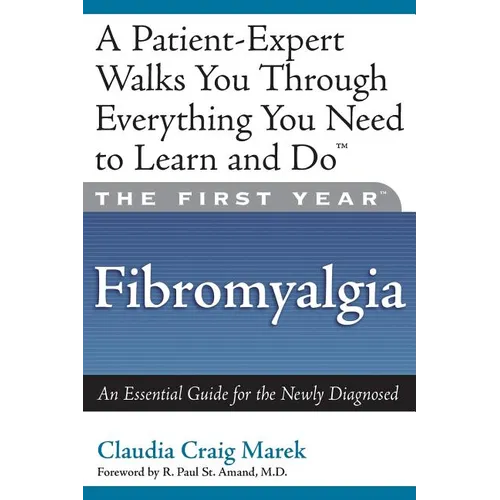 The First Year: Fibromyalgia: An Essential Guide for the Newly Diagnosed - Paperback