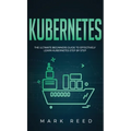 Kubernetes: The Ultimate Beginners Guide to Effectively Learn Kubernetes Step-By-Step - Hardcover