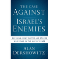 The Case Against Israel's Enemies: Exposing Jimmy Carter and Others Who Stand in the Way of Peace - Hardcover