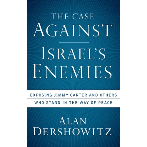 The Case Against Israel's Enemies: Exposing Jimmy Carter and Others Who Stand in the Way of Peace - Hardcover