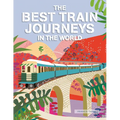 The Best Train Journeys in the World - Hardcover