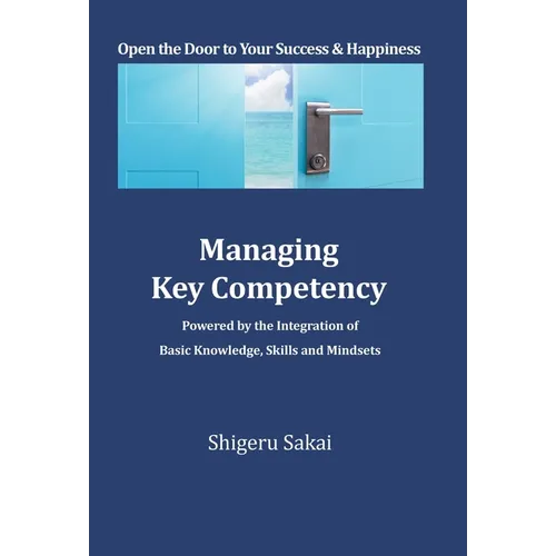 Managing Key Competency: Powered by the Integration of Basic Knowledge, Skills and Mindsets - Hardcover