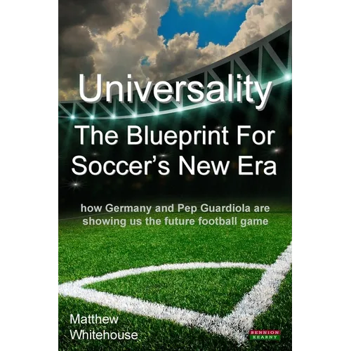 Universality - The Blueprint for Soccer's New Era: How Germany and Pep Guardiola Are Showing Us the Future Football Game - Paperback