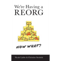 We're Having a REORG - Now What?: Managing Through Turbulent Times at Work - Hardcover