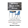 Sit Your Black A.S.S. Down!: A Parent's Guide to Preventing African-American Boys from Being ANOTHER SOCIAL STATISTIC in Public Schools - Paperback